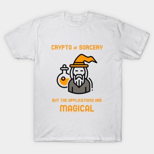 Crypto is not sorcery but the applications are magical (orange) T-Shirt